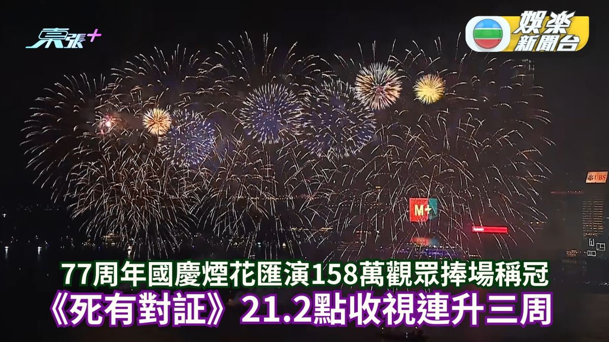 TVB收視丨77周年國慶煙花匯演158萬觀眾捧場稱冠 《死有對証》21.2點收視連升三周