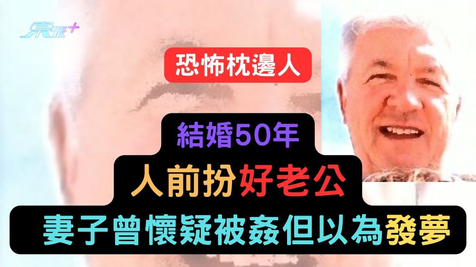 恐怖枕邊人｜結婚50年人前扮好老公 妻子曾懷疑被姦但以為發夢