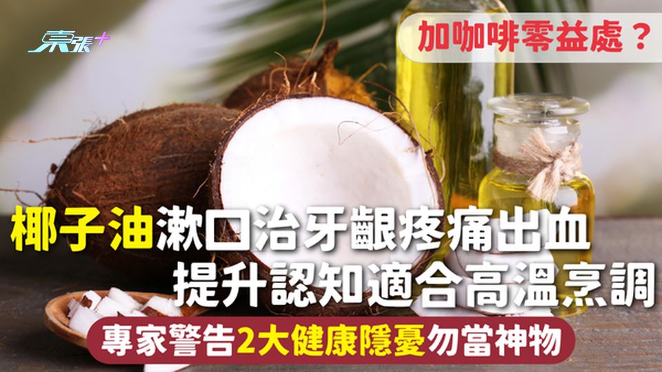 椰子油｜漱口治牙齦疼痛出血 提升認知適合高溫烹調 專家警告2大健康隱憂勿當神物 加咖啡零益處？