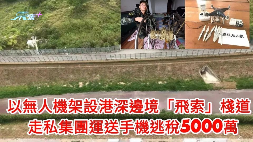 以無人機架設港深邊境「飛索」棧道 走私集團運送手機逃稅5000萬