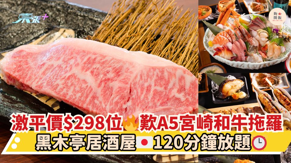 激平價$298位🔥歎A5宮崎和牛拖羅｜黑木亭居酒屋🇯🇵120分鐘放題⏰