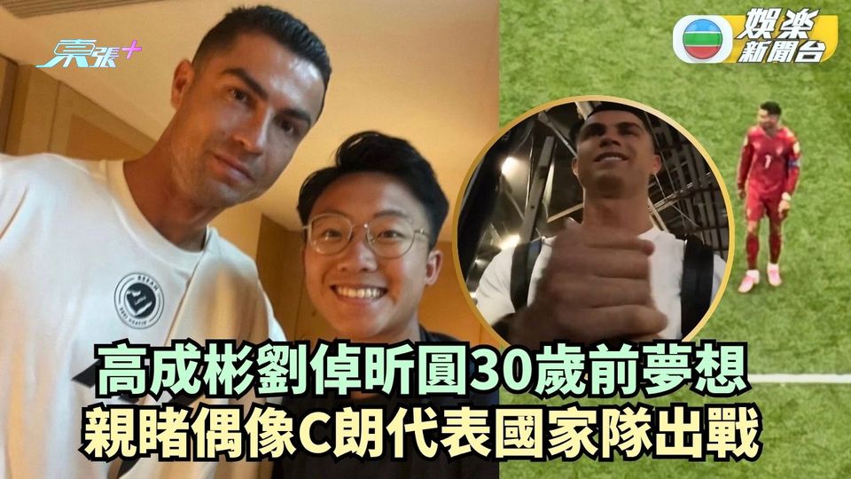 高成彬劉倬昕圓30歲前夢想 親睹偶像C朗代表國家隊出戰