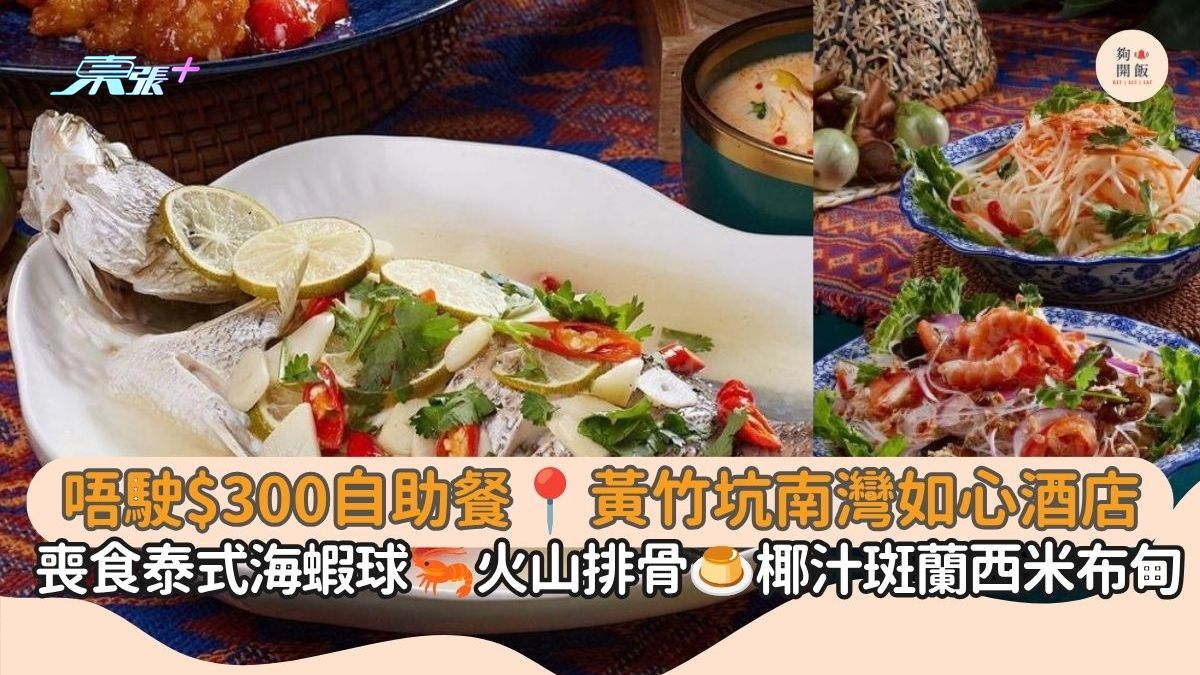 唔駛$300自助餐 黃竹坑南灣如心酒店｜喪食泰式海蝦球 火山排骨 椰汁斑蘭西米布甸