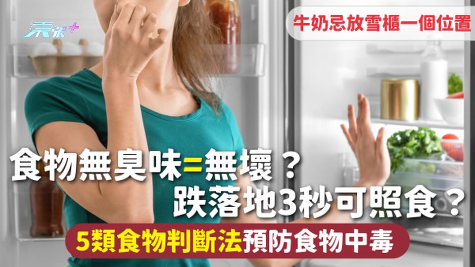 食用安全 | 食物無臭味=無壞？跌落地3秒可照食？ 5類食物判斷法預防食物中毒 牛奶忌放雪櫃一個位置