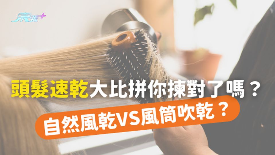 頭髮速乾大比拼：自然風乾VS電吹風，你揀對了嗎？