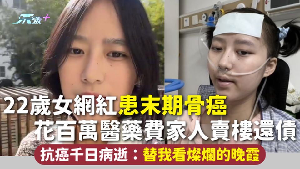 抗癌勇士 | 22歲女網紅患末期骨癌 花百萬醫藥費家人賣樓還債 抗癌千日病逝：替我看燦爛的晚霞