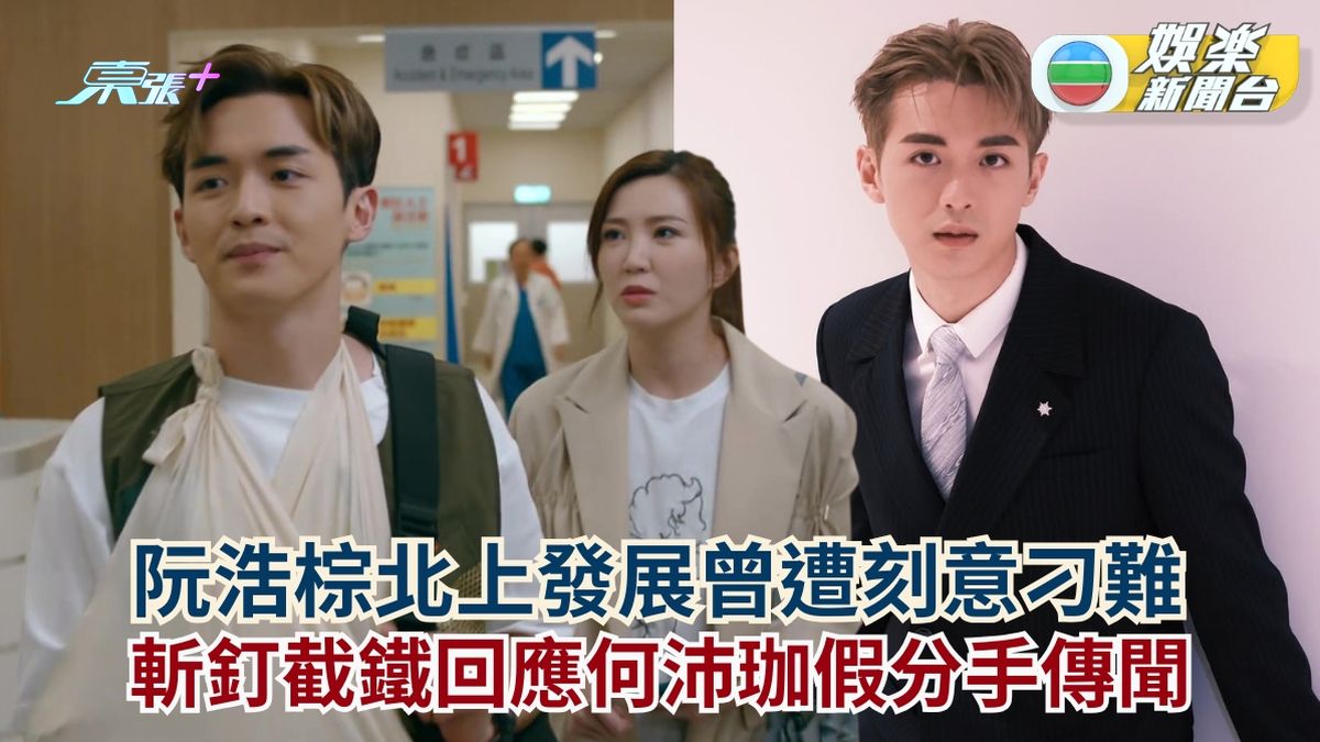 阮浩棕北上發展曾遭刻意刁難 斬釘截鐵回應何沛珈假分手傳聞