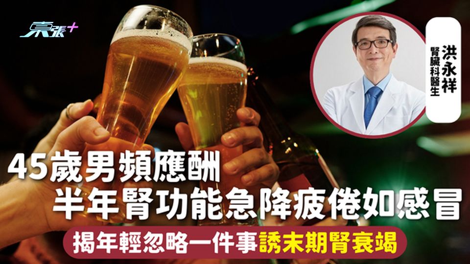 腎功能 | 45歲男頻應酬 半年腎功能急降疲倦如感冒 揭年輕忽略一件事誘末期腎衰竭