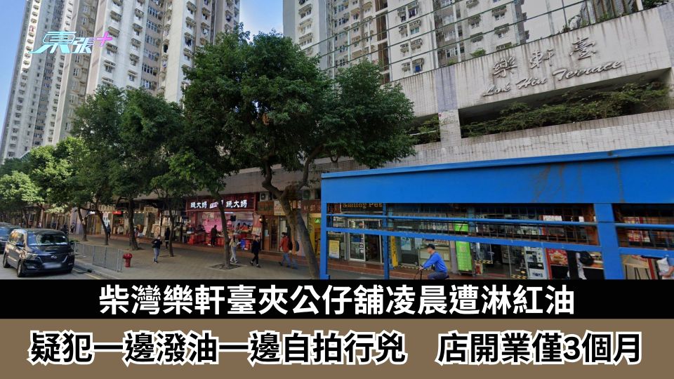 柴灣樂軒臺夾公仔舖凌晨遭淋紅油　疑犯一邊潑油一邊自拍行兇　店開業僅3個月