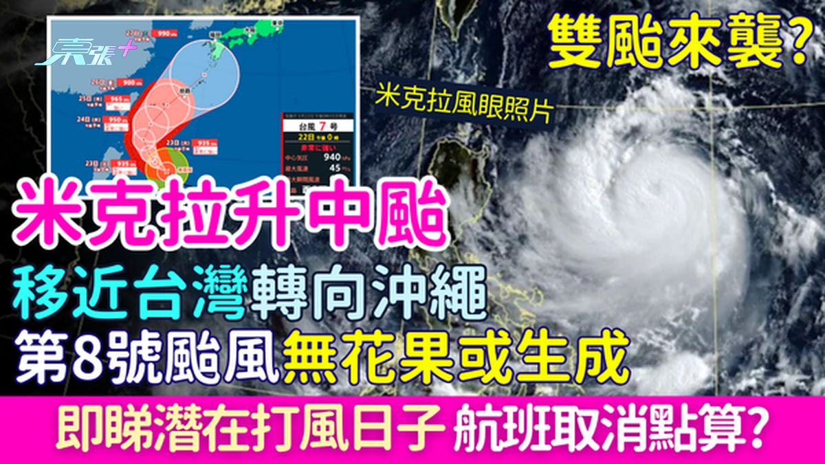 游台日注意｜双台来袭？米克拉升中台移近台转向冲绳 无花果或生成 潜在打风日子+航班取消5大贴士