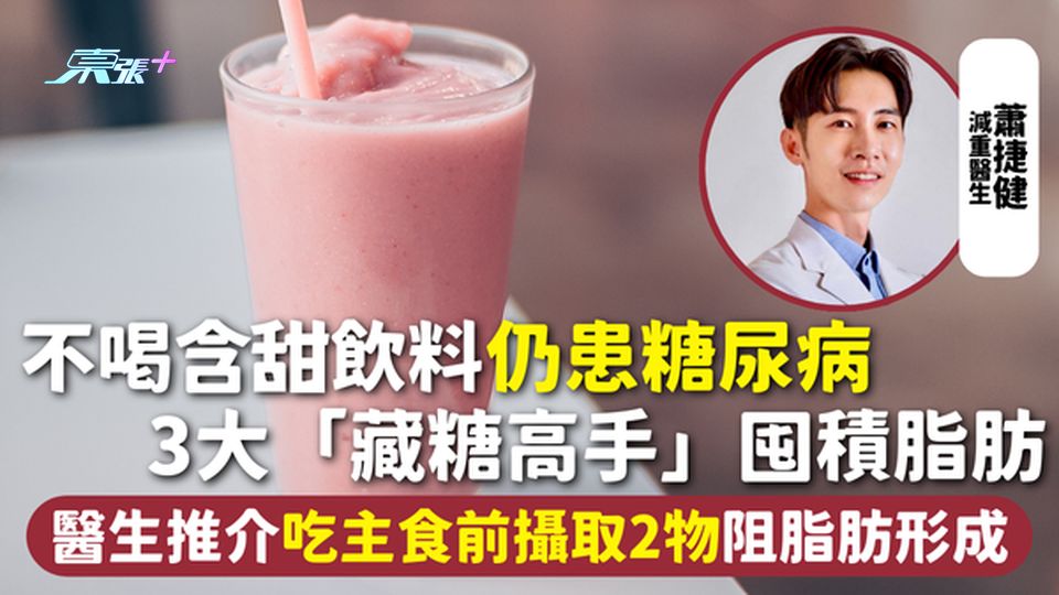 血糖陷阱 | 不喝含甜飲料仍患糖尿病 3大「藏糖高手」囤積脂肪 醫生推介吃主食前攝取2物阻脂肪形成