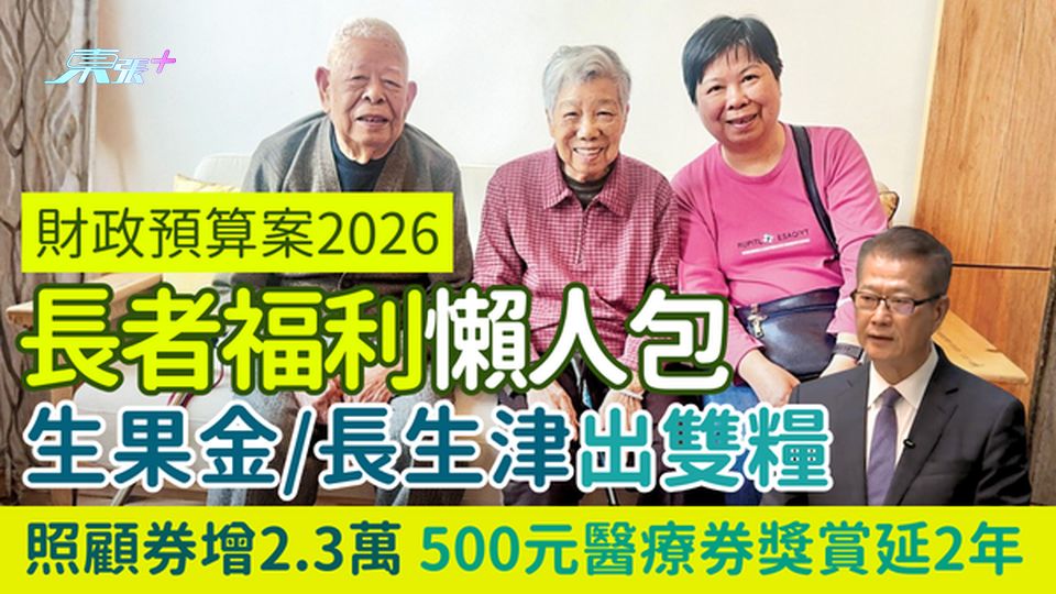 財政預算案2026｜長者福利懶人包 生果金長生津出雙糧/照顧券增2.3萬張/500元醫療券獎賞延2年