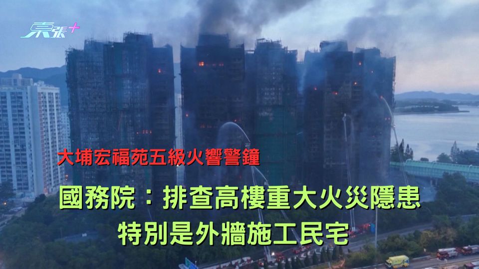 大埔宏福苑五級火｜國務院：排查高樓重大火災隱患 特別是外牆施工民宅