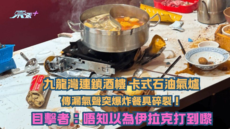 九龍灣連鎖酒樓卡式石油氣爐傳出漏氣聲突爆炸餐具碎裂！幸無傷及食客 目擊者：唔知以為伊拉克打到嚟
