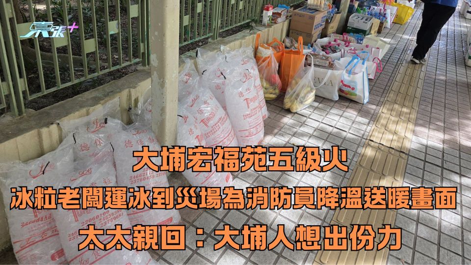 大埔宏福苑五級火｜冰粒老闆運冰到災場為消防員降溫送暖畫面   太太親回：大埔人想出份力