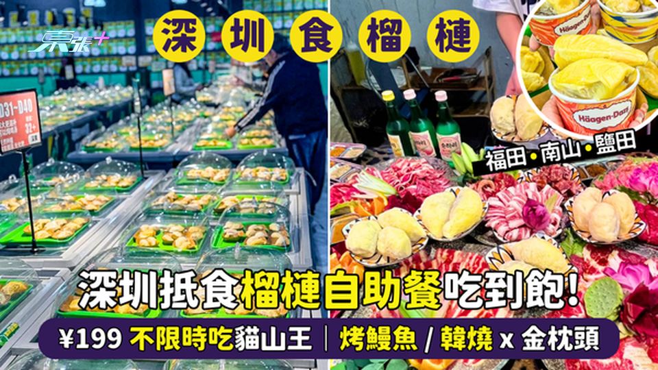 深圳抵食😋榴槤自助餐 ¥199不限時吃貓山王🎉｜鰻魚配金枕頭｜港人優惠韓燒＋榴槤🥓