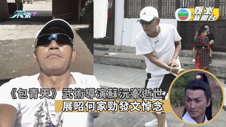 《包青天》武術導演蘇沅峯逝世 展昭何家勁發文悼念
