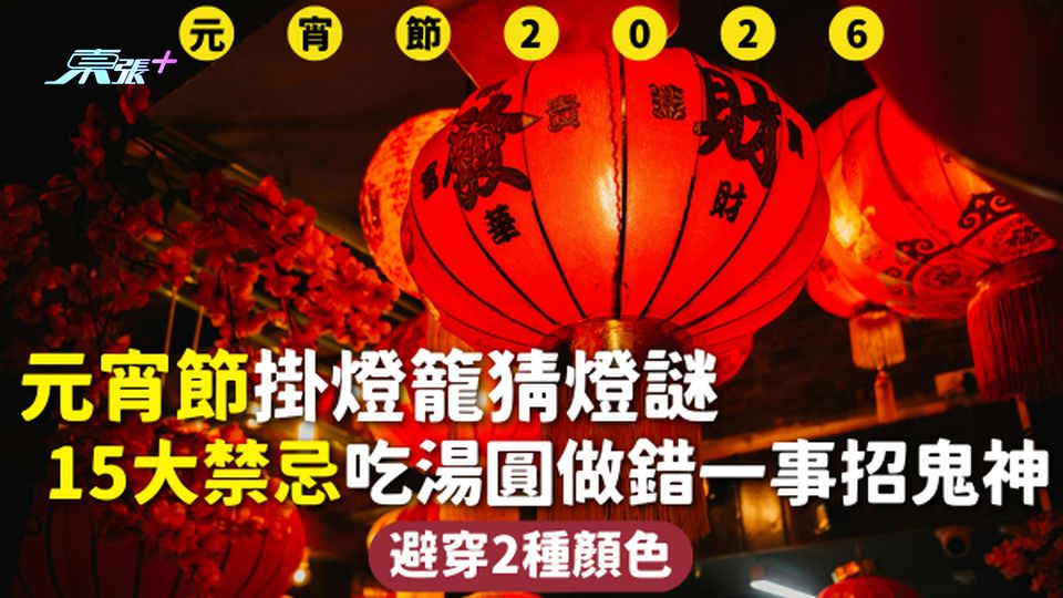 元宵節2026 | 元宵節掛燈籠猜燈謎 15大禁忌吃湯圓做錯一事招鬼神 避穿2種顏色 