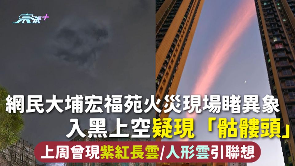 大埔宏福苑 | 網民火災現場睹異象 入黑上空疑現「骷髏頭」上周曾現紫紅長雲/人形雲引聯想