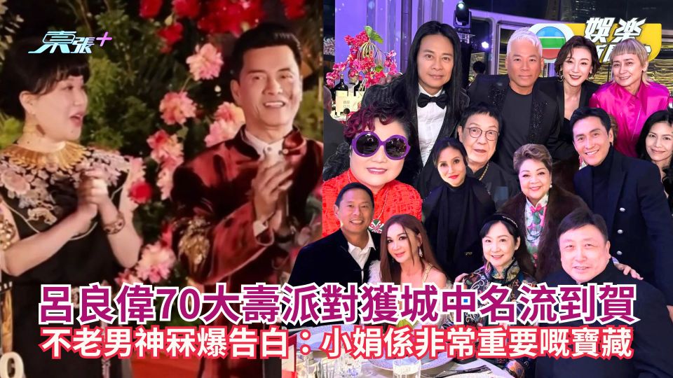 呂良偉70大壽派對獲城中名流到賀 不老男神冧爆告白：小娟係非常重要嘅寶藏