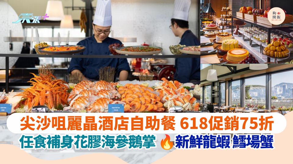 尖沙咀麗晶酒店自助餐 618促銷75折｜任食補身花膠海參鵝掌 新鮮龍蝦 鱈場蟹