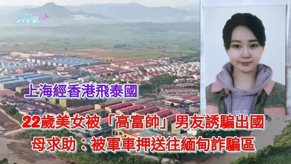 22歲美女被「高富帥」男友誘騙出國 母求助：被軍車押送往緬甸詐騙區