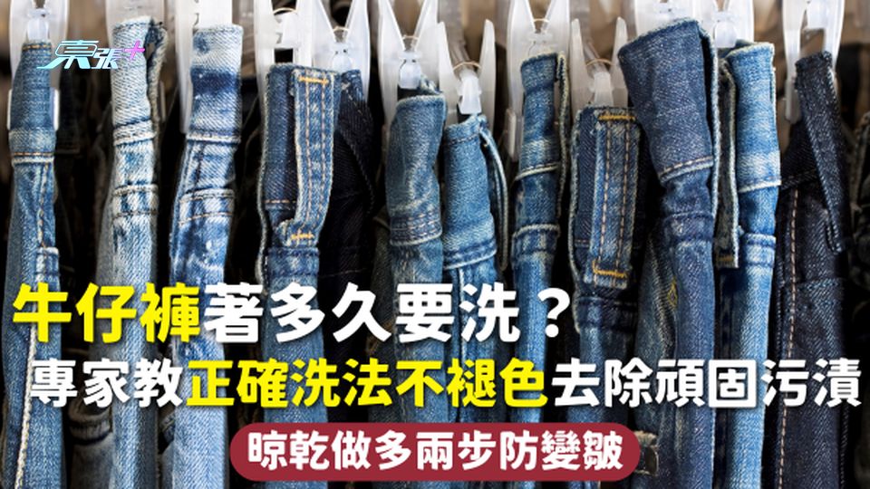 牛仔褲 | 牛仔褲著多久要洗？專家教正確洗法不褪色 去除頑固污漬 晾乾做多兩步防變皺