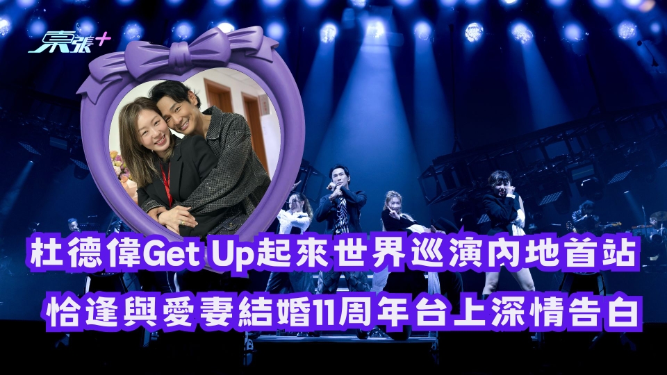 有片｜杜德偉《Get Up起來》世界巡演內地首站  恰逢與愛妻結婚11周年台上深情告白