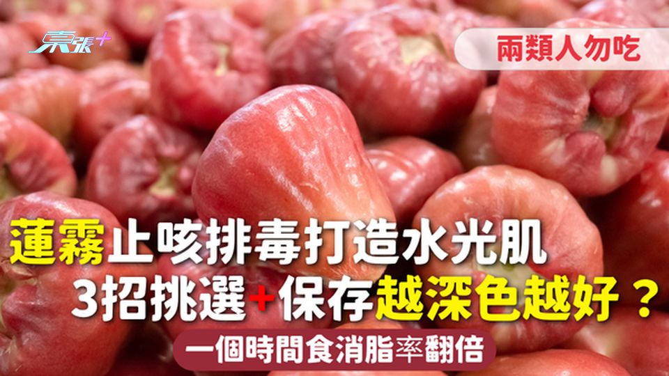 蓮霧 | 止咳排毒打造水光肌 3招挑選+保存越深色越好？一個時間食消脂率翻倍 兩類人勿吃