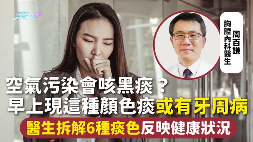 痰色 | 空氣污染會咳黑痰？ 早上現這種顏色痰或有牙周病 醫生拆解6種痰色反映健康狀況