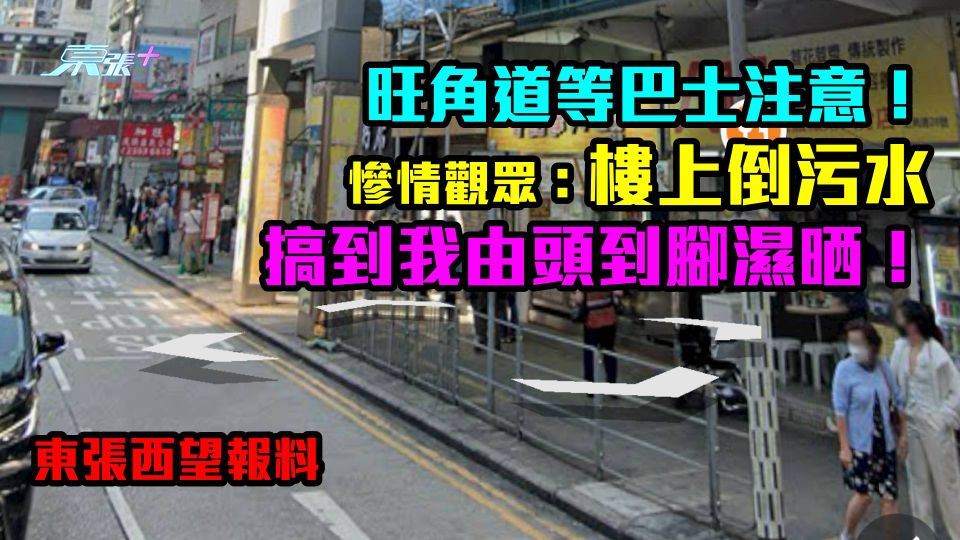 東張西望報料｜旺角道等巴士注意　慘情觀眾：樓上倒污水搞到我由頭到腳濕晒！