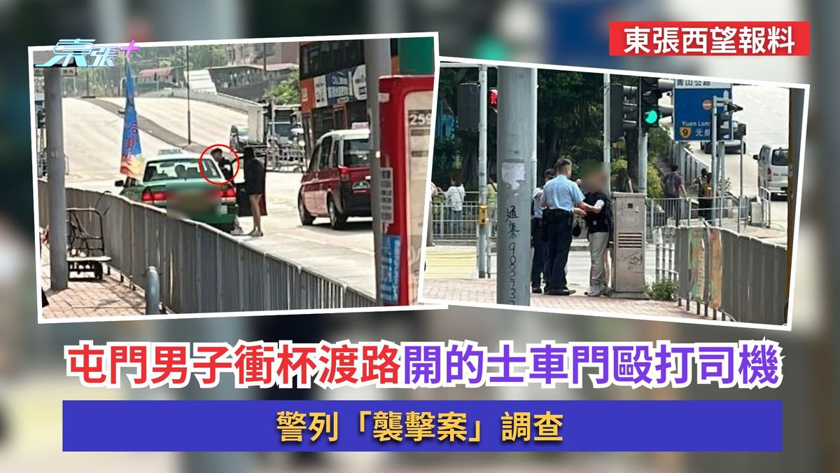 东张西望报料｜屯门男子冲杯渡路开的士车门殴打司机　警列「袭击案」调查