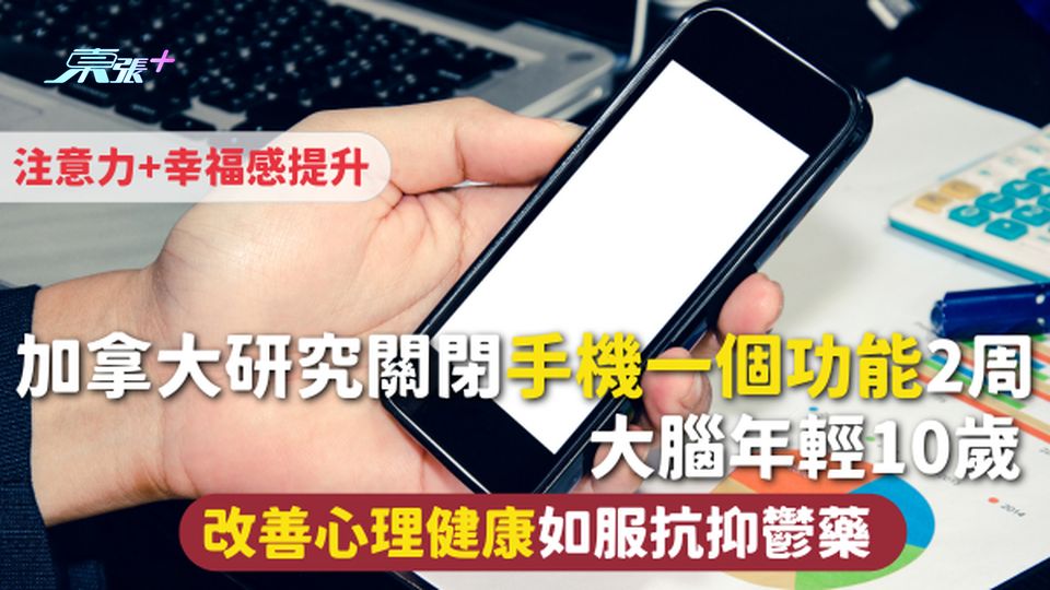 加拿大研究關閉手機一個功能2周 大腦年輕10歲 改善心理健康如服抗抑鬱藥 注意力+幸福感提升