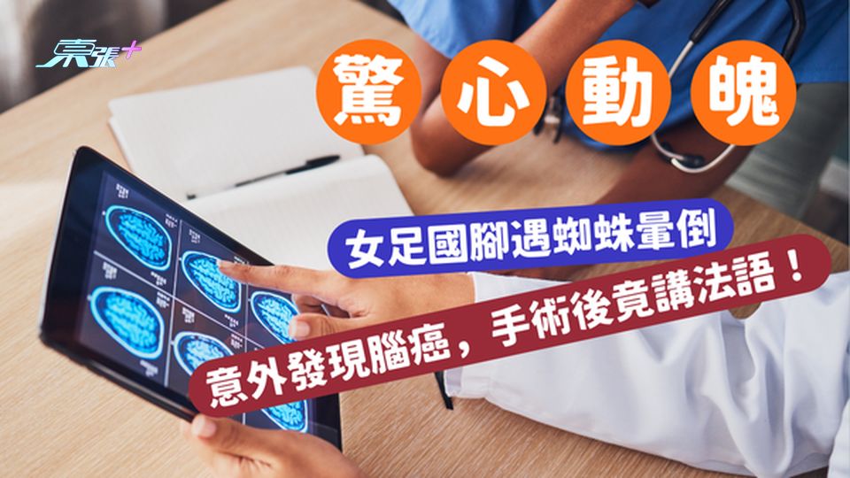 【驚心動魄】女足國腳遇蜘蛛暈倒，意外發現腦癌，手術後竟講法語！