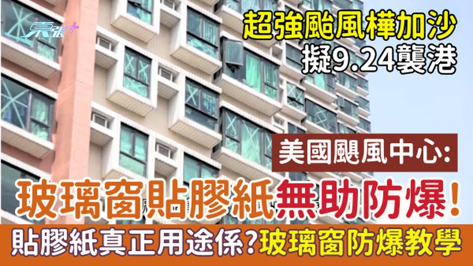 超強颱風樺加沙9.24襲港 美國颶風中心：玻璃窗貼膠紙無助防爆! 貼膠紙真正用途係?玻璃窗防爆教學