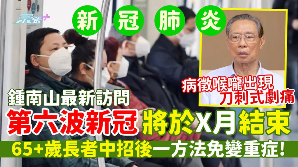 新冠肺炎｜鍾南山預測第六波高峰將於X月結束 喉嚨「刀刺式」劇痛/65+歲長者中招後一方法免變重症!