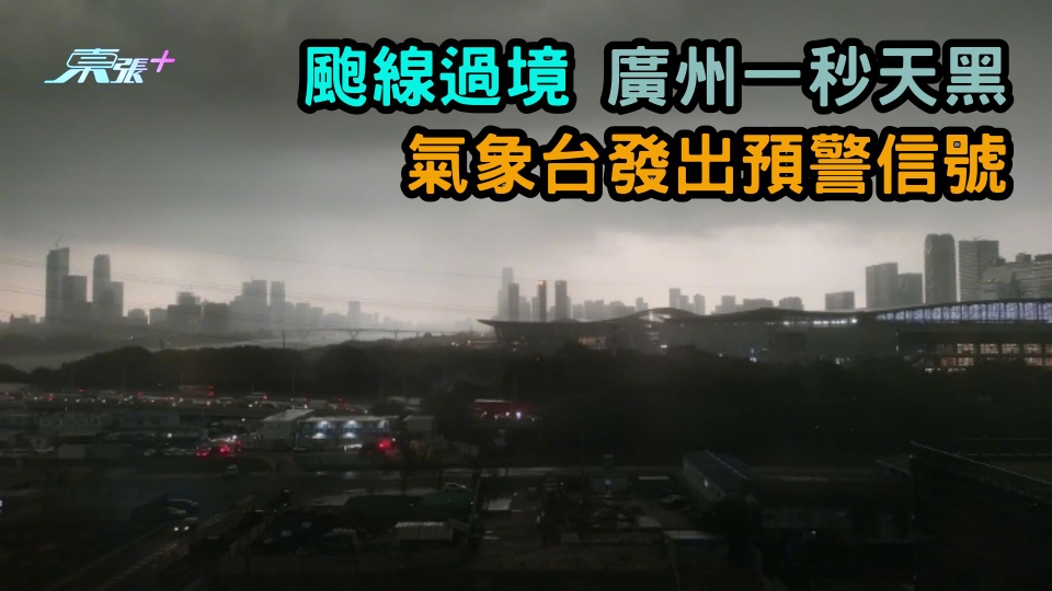 颮線過境。有片 | 廣州一秒天黑 氣象台發出預警信號