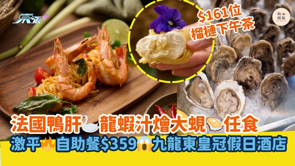 法國鴨肝🦢龍蝦汁燴大蜆🦪任食｜激平🔥自助餐$359😱九龍東皇冠假日酒店