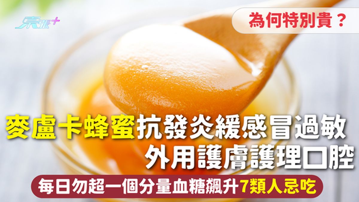 麥盧卡蜂蜜｜抗發炎緩感冒過敏 外用護膚護理口腔 為何特別貴？每日勿超一個分量血糖飆升 7類人忌吃