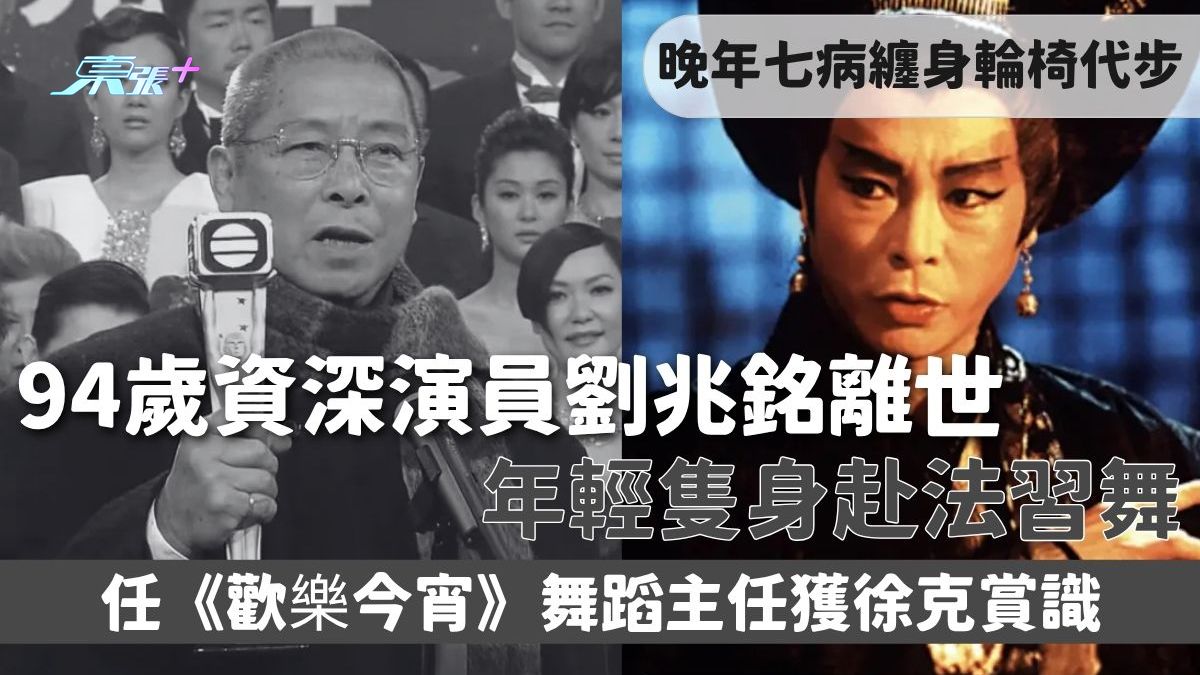 94歲資深演員劉兆銘離世 年輕隻身赴法習舞 任《歡樂今宵》舞蹈主任獲徐克賞識 晚年七病纏身輪椅代步