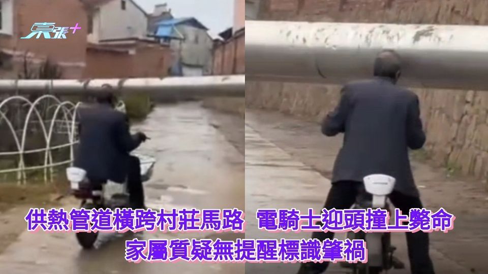 有片|供熱管道橫跨村莊馬路 電騎士迎頭撞上斃命 家屬質疑無提醒標識肇禍