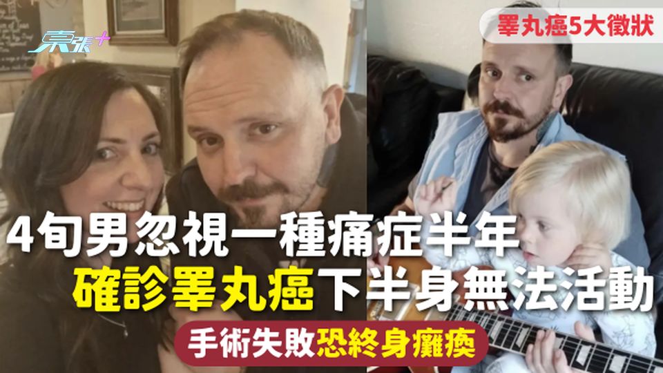 睪丸癌 | 4旬男忽視一種痛症半年 確診睪丸癌下半身無法活動 手術失敗恐終身癱瘓 認清睪丸癌5大徵狀