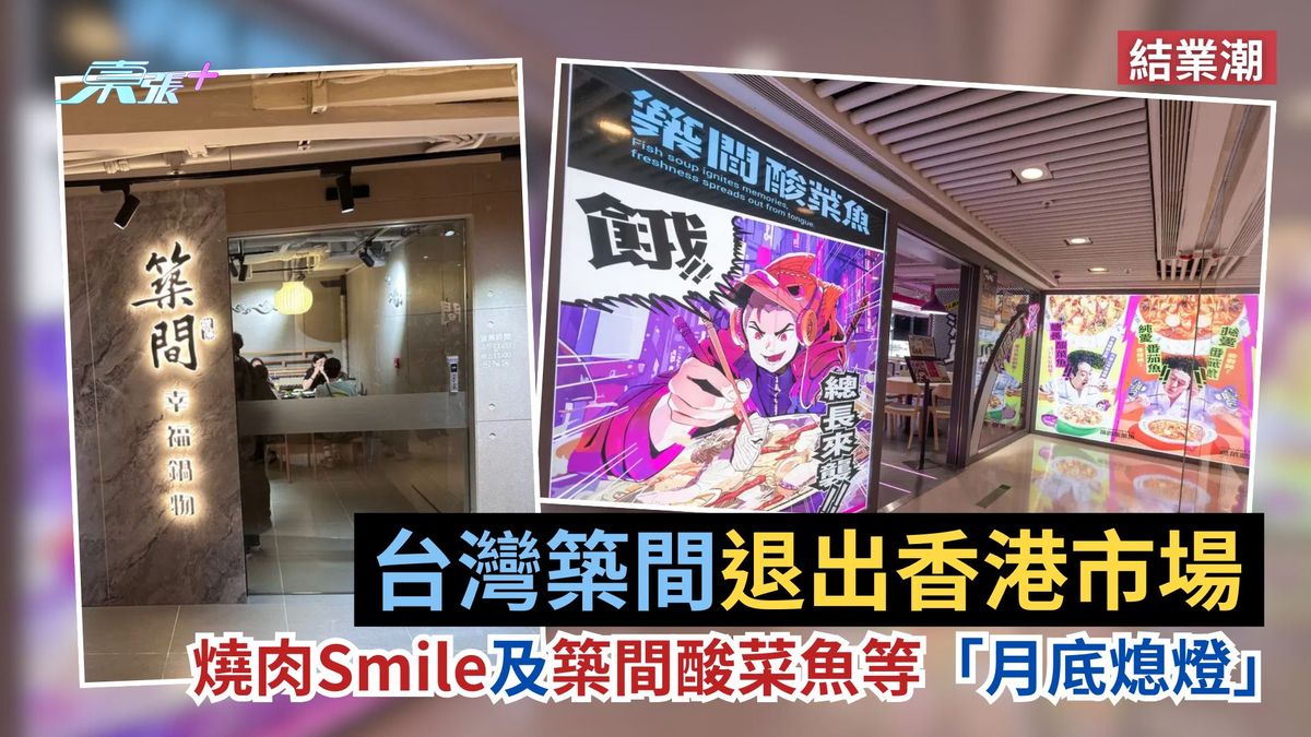 结业潮｜台湾筑间退出香港市场　烧肉Smile及筑间酸菜鱼等「月底熄灯」