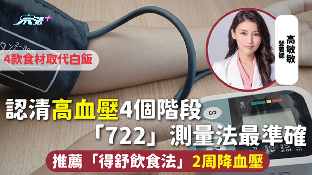 高血压 | 认清高血压4个阶段「722」测量法最准确 推荐「得舒饮食法」2周降血压4款食材取代白饭