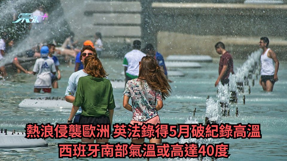 熱浪侵襲歐洲 英法錄得5月破紀錄高溫 西班牙南部氣溫或高達40度
