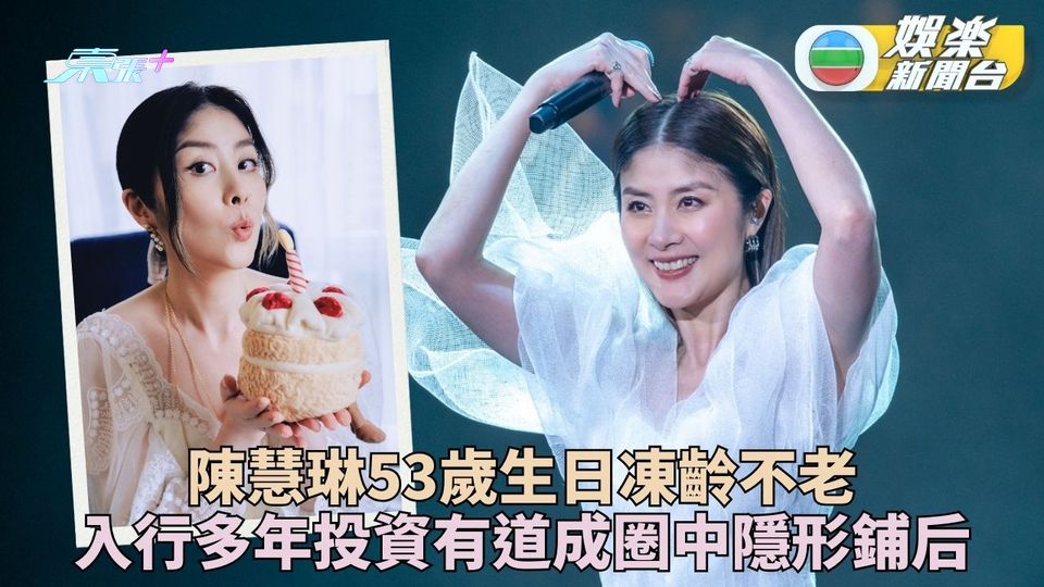 陳慧琳凍齡不老慶53歲生日 投資有道成圈中鋪后物業遍港九