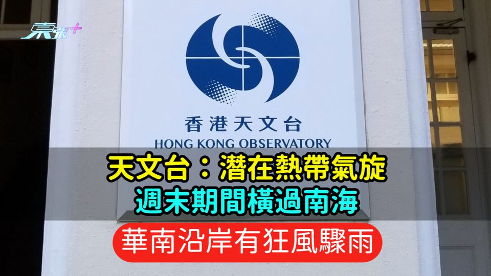 天文台：潛在熱帶氣旋週末期間橫過南海  華南沿岸有狂風驟雨