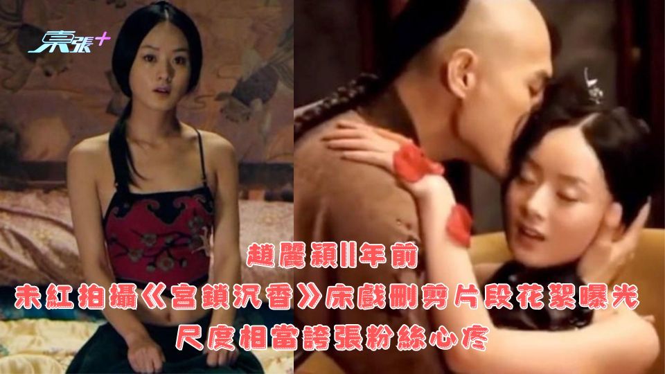 趙麗穎11年前未紅拍攝《宮鎖沉香》床戲刪剪片段花絮曝光 尺度相當誇張粉絲心疼