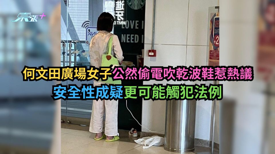 何文田廣場女子公然偷電吹乾波鞋惹熱議　安全性成疑更可能觸犯法例