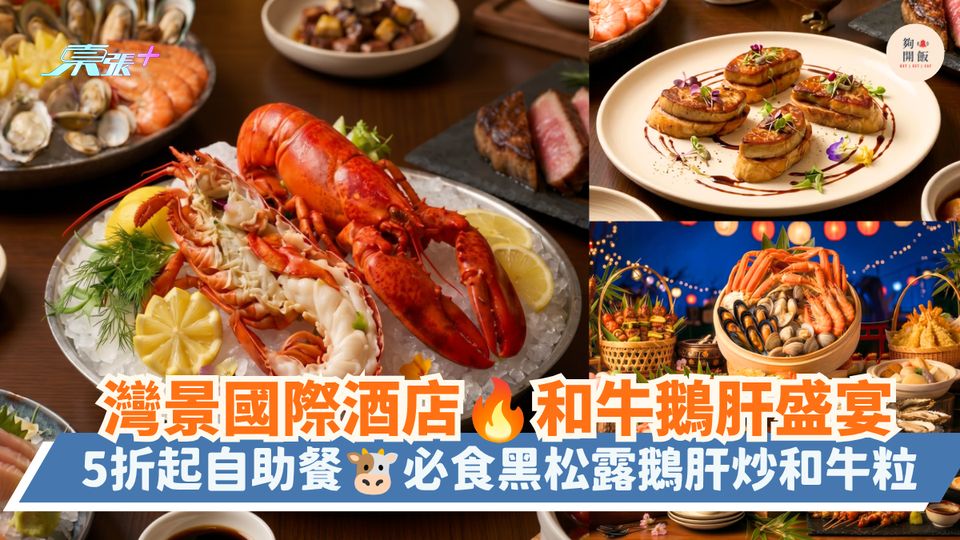 灣景國際酒店和牛鵝肝盛宴｜5折起自助餐 必食黑松露鵝肝炒和牛粒